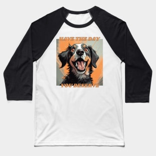 Have The Day You Deserve Cute Dog Baseball T-Shirt